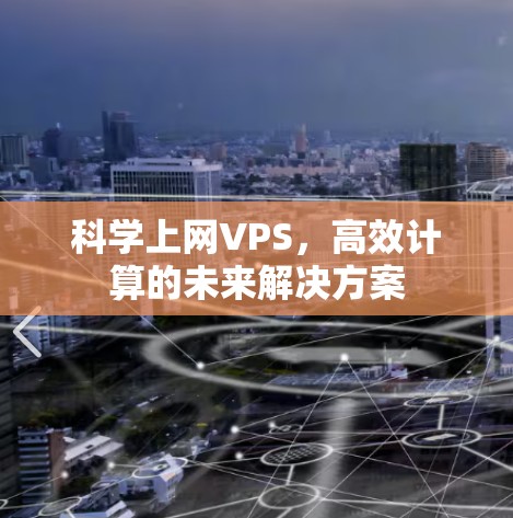 科学上网VPS,高效计算的未来解决方案 科学上网VPS,高效计算的未来解决方案