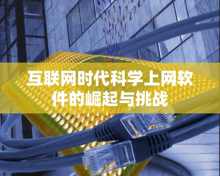 互联网时代科学上网软件的崛起与挑战 互联网时代科学上网软件的崛起与挑战