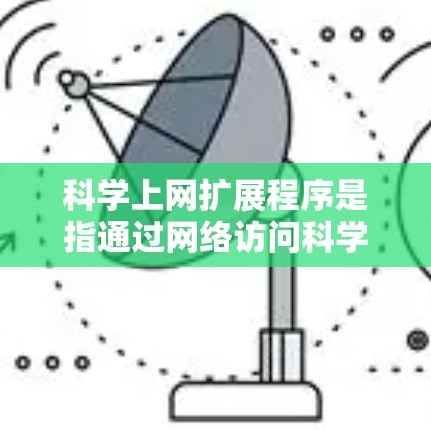 科学上网扩展程序是指通过网络访问科学计算、数据分析等工具的步骤。以下是一个清晰的指南，帮助您逐步实现这一目标