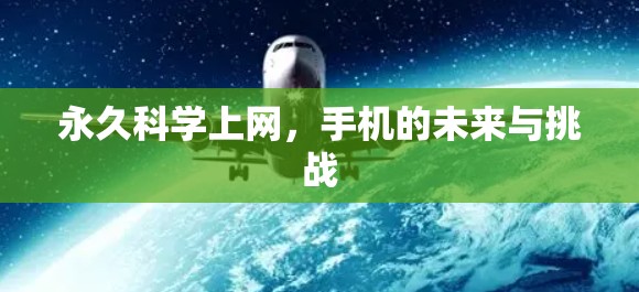 永久科学上网,手机的未来与挑战 永久科学上网,手机的未来与挑战