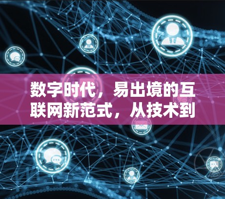 数字时代,易出境的互联网新范式,从技术到生活的新可能 数字时代,易出境的互联网新范式,从技术到生活的新可能
