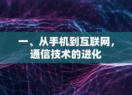 一、从手机到互联网,通信技术的进化 一、从手机到互联网,通信技术的进化