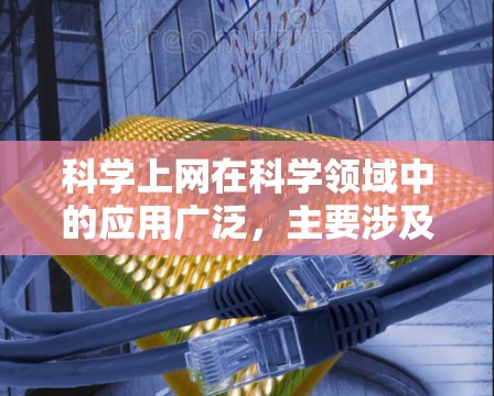 科学上网在科学领域中的应用广泛,主要涉及以下几个方面 科学上网在科学领域中的应用广泛,主要涉及以下几个方面