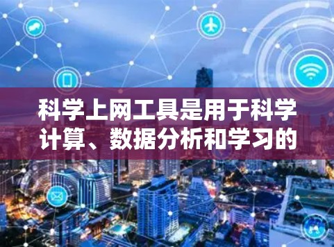科学上网工具是用于科学计算、数据分析和学习的软件，涵盖了多种功能和工具。以下是这些工具的详细介绍