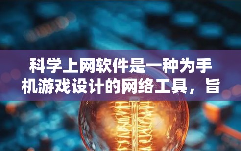 科学上网软件是一种为手机游戏设计的网络工具,旨在通过特殊功能提升游戏体验。以下是逐步的使用指南 科学上网软件是一种为手机游戏设计的网络工具,旨在通过特殊功能提升游戏体验。以下是逐步的使用指南