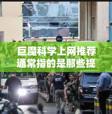 巨魔科学上网推荐通常指的是那些提供科学知识、教育和资源的网站。以下是一些推荐的网站,供你选择或阅读 巨魔科学上网推荐通常指的是那些提供科学知识、教育和资源的网站。以下是一些推荐的网站,供你选择或阅读