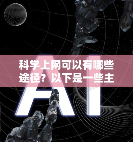 科学上网可以有哪些途径?以下是一些主要的途径,以及它们的特点 科学上网可以有哪些途径?以下是一些主要的途径,以及它们的特点