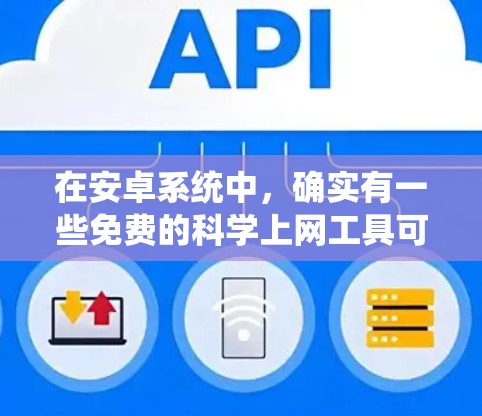 在安卓系统中，确实有一些免费的科学上网工具可以满足你的需求。以下是一些推荐的免费科学上网工具和软件