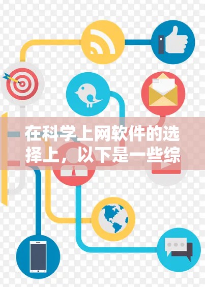 在科学上网软件的选择上，以下是一些综合考虑的因素和推荐，帮助你做出明智的决定