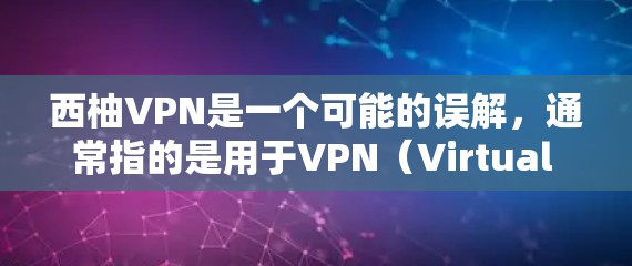 西柚VPN是一个可能的误解，通常指的是用于VPN（Virtual Private Network）的软件或应用。如果你指的是西柚VPN，可能是指某个特定应用或工具，但西柚并不是一个标准的VPN术语