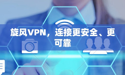 旋风VPN，连接更安全、更可靠