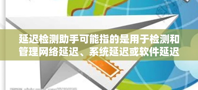 延迟检测助手可能指的是用于检测和管理网络延迟、系统延迟或软件延迟的工具。以下是一些可能相关的解释 延迟检测助手可能指的是用于检测和管理网络延迟、系统延迟或软件延迟的工具。以下是一些可能相关的解释