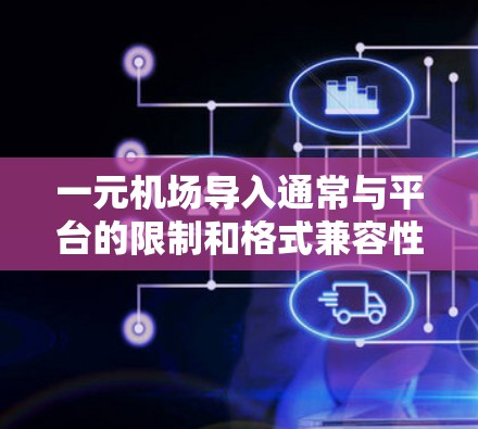 一元机场导入通常与平台的限制和格式兼容性有关。要解决导入问题,建议以下步骤 一元机场导入通常与平台的限制和格式兼容性有关。要解决导入问题,建议以下步骤