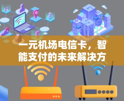 一元机场电信卡，智能支付的未来解决方案