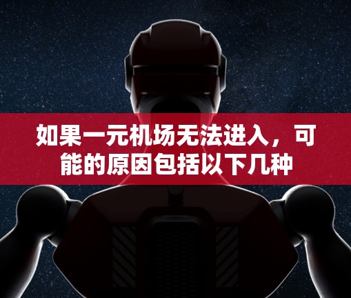 如果一元机场无法进入，可能的原因包括以下几种