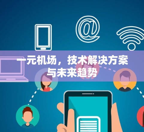一元机场,技术解决方案与未来趋势 一元机场,技术解决方案与未来趋势