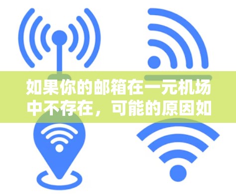 如果你的邮箱在一元机场中不存在，可能的原因如下