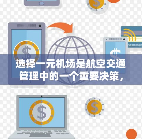 选择一元机场是航空交通管理中的一个重要决策,涉及多个因素的综合考量。以下是根据上述思考过程整理出的详细的指导 选择一元机场是航空交通管理中的一个重要决策,涉及多个因素的综合考量。以下是根据上述思考过程整理出的详细的指导