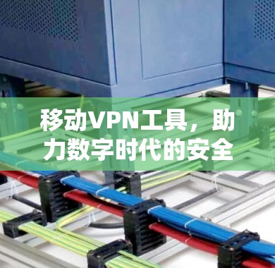 移动VPN工具，助力数字时代的安全出行