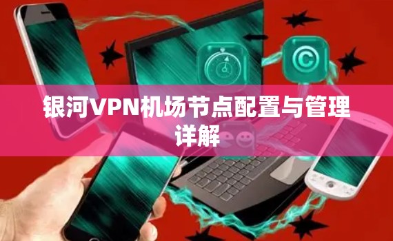 银河VPN机场节点配置与管理详解