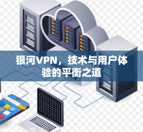 银河VPN，技术与用户体验的平衡之道