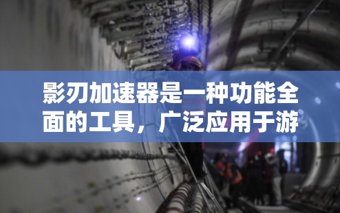 影刃加速器是一种功能全面的工具，广泛应用于游戏加速和优化。以下是对影刃加速器的详细推荐，帮助用户根据其游戏类型和需求做出最佳选择