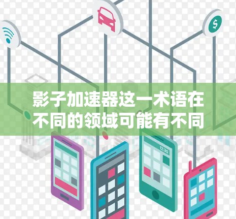 影子加速器这一术语在不同的领域可能有不同的含义,因此需要先明确具体的应用场景和领域。如果你指的是某个特定领域的加速器或工具,建议你提供更多的上下文信息,以便更好地理解其具体含义和用途 影子加速器这一术语在不同的领域可能有不同的含义,因此需要先明确具体的应用场景和领域。如果你指的是某个特定领域的加速器或工具,建议你提供更多的上下文信息,以便更好地理解其具体含义和用途