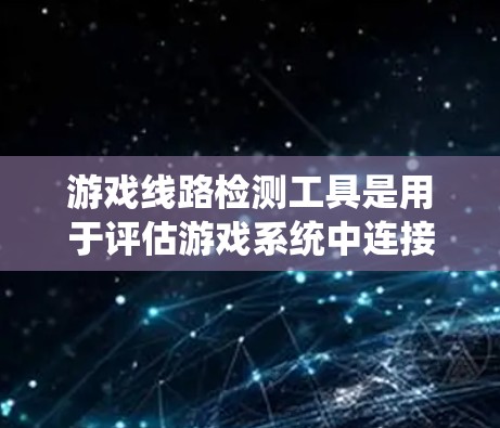 游戏线路检测工具是用于评估游戏系统中连接器、接口和信号线的性能和稳定性设备。以下是对这些工具的详细分析 游戏线路检测工具是用于评估游戏系统中连接器、接口和信号线的性能和稳定性设备。以下是对这些工具的详细分析