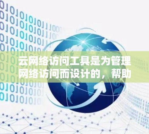 云网络访问工具是为管理网络访问而设计的,帮助管理员对云端设备进行访问控制和监控。以下是使用该工具的基本步骤和注意事项 云网络访问工具是为管理网络访问而设计的,帮助管理员对云端设备进行访问控制和监控。以下是使用该工具的基本步骤和注意事项