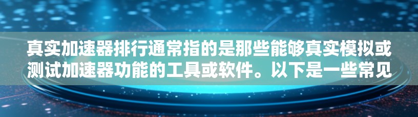 真实加速器排行通常指的是那些能够真实模拟或测试加速器功能的工具或软件。以下是一些常见的加速器测试工具和软件，供你参考