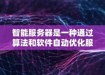 智能服务器是一种通过算法和软件自动优化服务器配置的工具,旨在提升服务器的性能、安全性和效率。以下是选择智能服务器的全面分析 智能服务器是一种通过算法和软件自动优化服务器配置的工具,旨在提升服务器的性能、安全性和效率。以下是选择智能服务器的全面分析