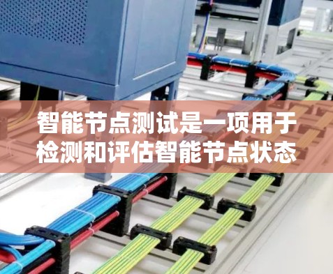 智能节点测试是一项用于检测和评估智能节点状态的测试过程,涉及多个步骤和工具的综合运用。以下是详细的步骤说明 智能节点测试是一项用于检测和评估智能节点状态的测试过程,涉及多个步骤和工具的综合运用。以下是详细的步骤说明