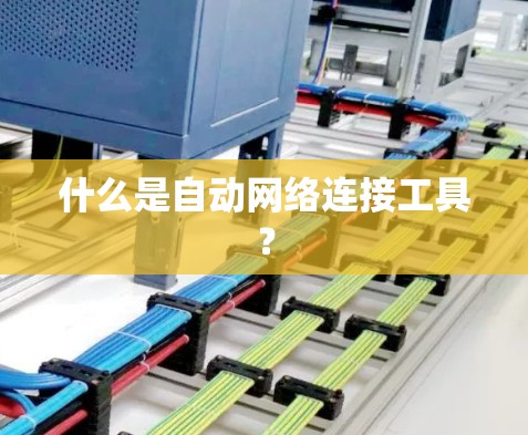 什么是自动网络连接工具? 什么是自动网络连接工具?