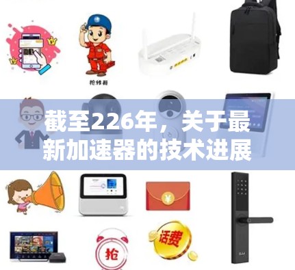 截至226年,关于最新加速器的技术进展和应用可能受到多种因素的影响,包括技术突破、技术标准的变化以及相关行业的关注点。以下是一些可能的最新加速器技术进展和应用领域 截至226年,关于最新加速器的技术进展和应用可能受到多种因素的影响,包括技术突破、技术标准的变化以及相关行业的关注点。以下是一些可能的最新加速器技术进展和应用领域
