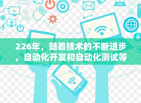 226年,随着技术的不断进步,自动化开发和自动化测试等需求越来越大。为了帮助大家更好地利用免费的梯子软件,以下是一些推荐的免费梯子软件及其使用攻略,供参考