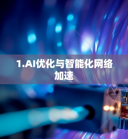 1.AI优化与智能化网络加速 1.AI优化与智能化网络加速