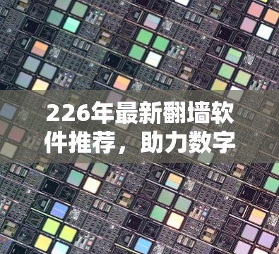226年最新翻墙软件推荐，助力数字世界的新机遇