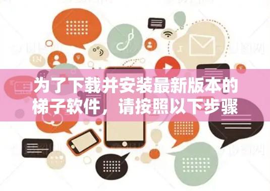 为了下载并安装最新版本的梯子软件,请按照以下步骤进行操作 为了下载并安装最新版本的梯子软件,请按照以下步骤进行操作