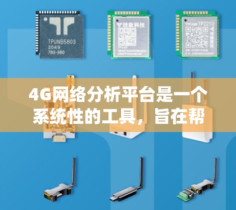 4G网络分析平台是一个系统性的工具，旨在帮助设计和优化4G网络，以提升性能和覆盖范围。以下是对4G网络分析平台的详细总结