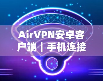AirVPN安卓客户端|手机连接配置方法