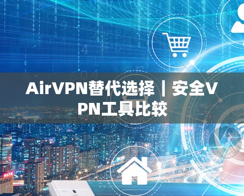 AirVPN替代选择|安全VPN工具比较