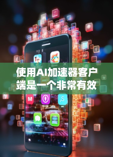 使用AI加速器客户端是一个非常有效的方法来处理AI相关的任务,如处理图片、语音、文本等。以下是一个系统化的指南,帮助你高效地使用AI加速器客户端