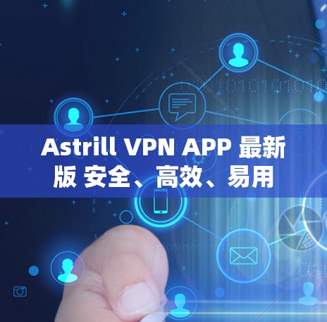 Astrill VPN APP 最新版 安全、高效、易用 Astrill VPN APP 最新版 安全、高效、易用