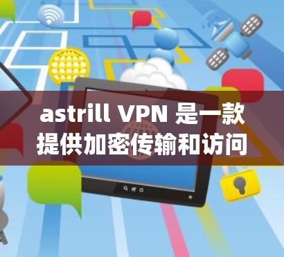astrill VPN 是一款提供加密传输和访问的VPN客户端,安全客户端推荐为 astrill One-Factor Authentication One-Factor)以下是其优势和推荐理由 astrill VPN 是一款提供加密传输和访问的VPN客户端,安全客户端推荐为 astrill One-Factor Authentication One-Factor)以下是其优势和推荐理由