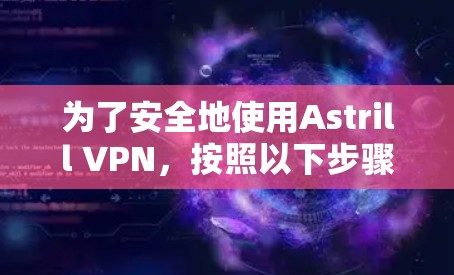 为了安全地使用Astrill VPN,按照以下步骤进行 为了安全地使用Astrill VPN,按照以下步骤进行