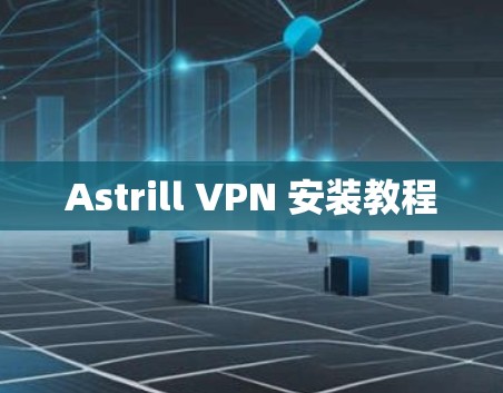 Astrill VPN 安装教程 Astrill VPN 安装教程