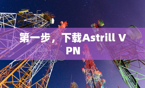 第一步,下载Astrill VPN 第一步,下载Astrill VPN