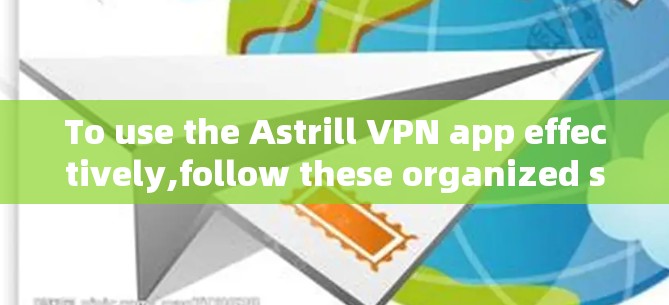 To use the Astrill VPN app effectively,follow these organized steps: To use the Astrill VPN app effectively,follow these organized steps: