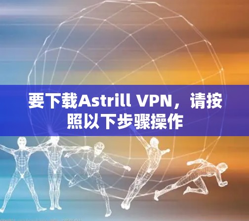 要下载Astrill VPN,请按照以下步骤操作 要下载Astrill VPN,请按照以下步骤操作