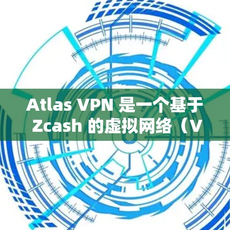 Atlas VPN 是一个基于 Zcash 的虚拟网络(VPN)服务,旨在为用户提供安全的网络连接。但由于名称可能有误,确保准确获取软件信息是关键 Atlas VPN 是一个基于 Zcash 的虚拟网络(VPN)服务,旨在为用户提供安全的网络连接。但由于名称可能有误,确保准确获取软件信息是关键